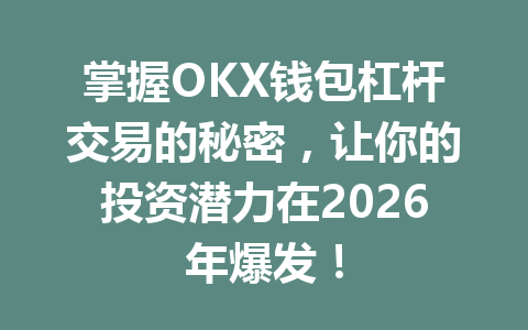 掌握OKX钱包杠杆交易的秘密，让你的投资潜力在2026年爆发！ 一
