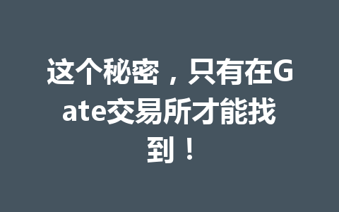 这个秘密,只有在Gate交易所才能找到! 一