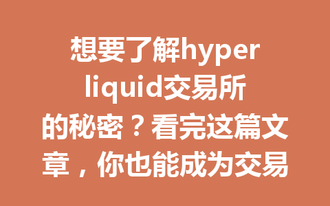 想要了解hyperliquid交易所的秘密?看完这篇文章,你也能成为交易高手! 一