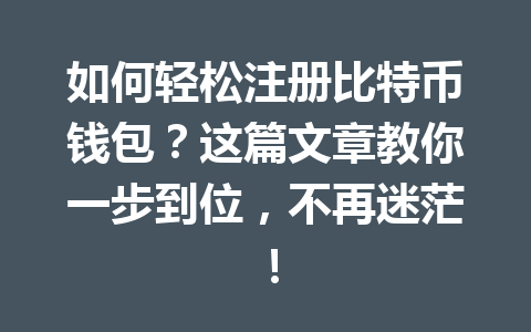如何轻松注册比特币钱包?这篇文章教你一步到位,不再迷茫! 一