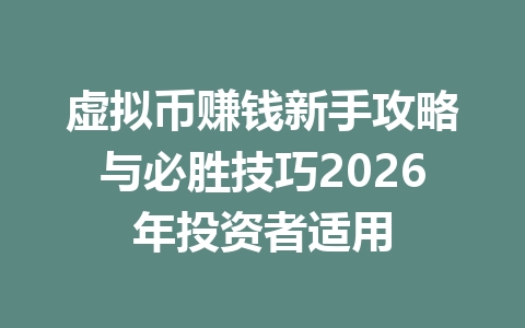 虚拟币赚钱新手攻略与必胜技巧2026年投资者适用 一