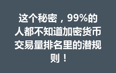 这个秘密，99%的人都不知道加密货币交易量排名里的潜规则！ 一