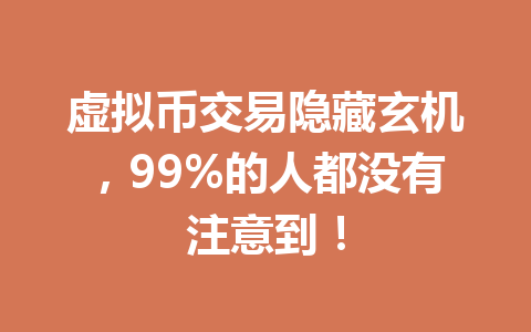 虚拟币交易隐藏玄机,99%的人都没有注意到! 一