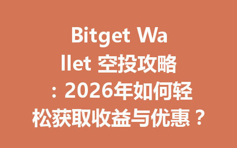 Bitget Wallet 空投攻略:2026年如何轻松获取收益与优惠? 一
