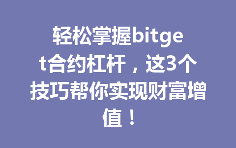 轻松掌握bitget合约杠杆，这3个技巧帮你实现财富增值！ 一