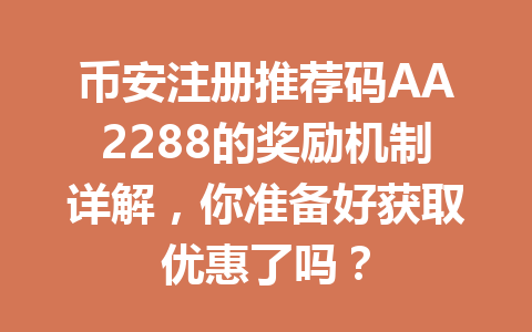 币安注册推荐码AA2288的奖励机制详解,你准备好获取优惠了吗? 一