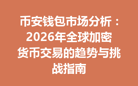 币安钱包市场分析：2026年全球加密货币交易的趋势与挑战指南 一