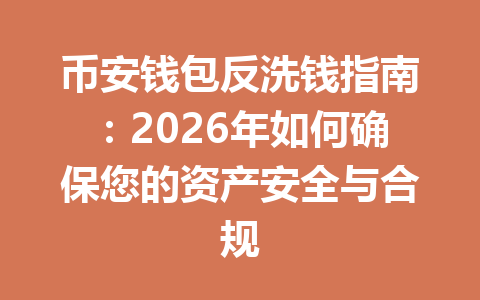 币安钱包反洗钱指南:2026年如何确保您的资产安全与合规 一