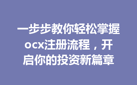 一步步教你轻松掌握ocx注册流程,开启你的投资新篇章 一