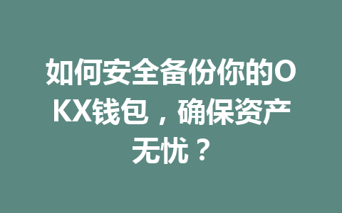 如何安全备份你的OKX钱包，确保资产无忧？ 一