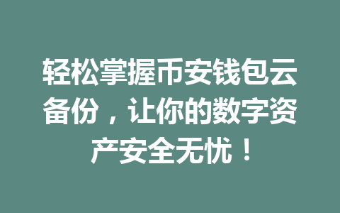 轻松掌握币安钱包云备份,让你的数字资产安全无忧! 一