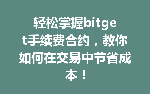 轻松掌握bitget手续费合约,教你如何在交易中节省成本! 一