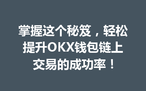 掌握这个秘笈,轻松提升OKX钱包链上交易的成功率! 一
