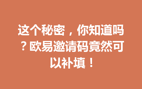 这个秘密,你知道吗?欧易邀请码竟然可以补填! 一