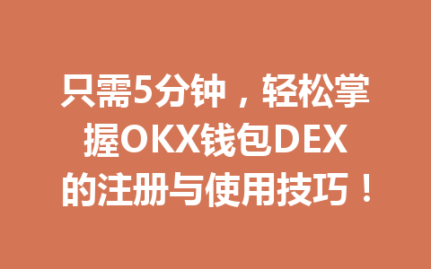 只需5分钟,轻松掌握OKX钱包DEX的注册与使用技巧! 一