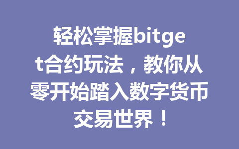 轻松掌握bitget合约玩法，教你从零开始踏入数字货币交易世界！ 一