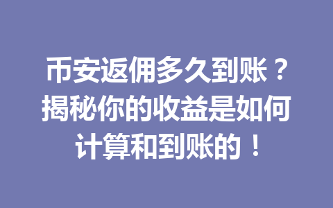 币安返佣多久到账?揭秘你的收益是如何计算和到账的! 一