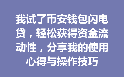 我试了币安钱包闪电贷,轻松获得资金流动性,分享我的使用心得与操作技巧 一