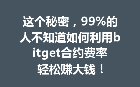 这个秘密,99%的人不知道如何利用bitget合约费率轻松赚大钱! 一
