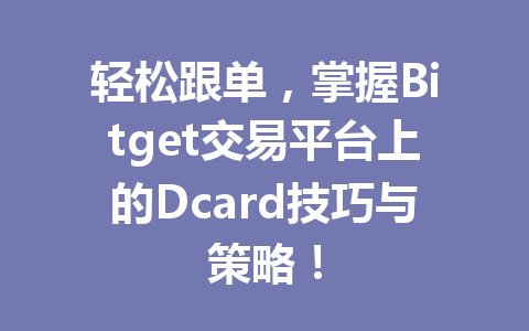 轻松跟单,掌握Bitget交易平台上的Dcard技巧与策略! 一