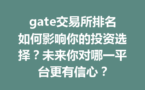 gate交易所排名如何影响你的投资选择？未来你对哪一平台更有信心？ 一