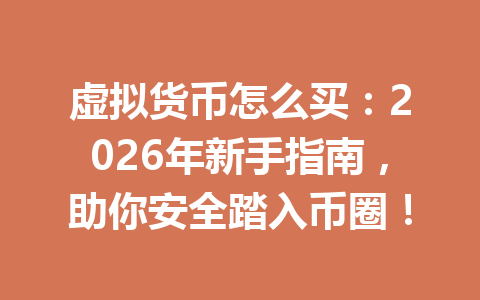 虚拟货币怎么买：2026年新手指南，助你安全踏入币圈！ 一