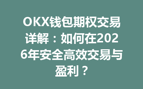 OKX钱包期权交易详解:如何在2026年安全高效交易与盈利? 一