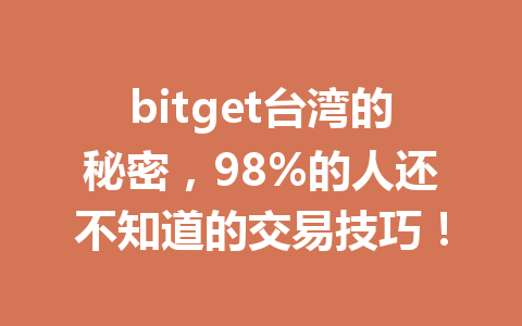 bitget台湾的秘密,98%的人还不知道的交易技巧! 一