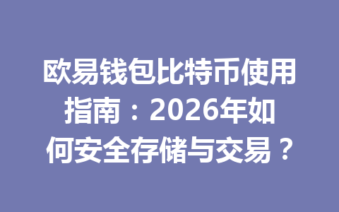 欧易钱包比特币使用指南:2026年如何安全存储与交易? 一