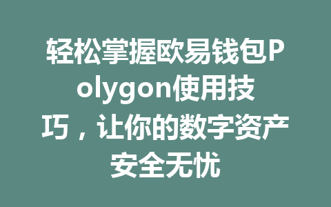 轻松掌握欧易钱包Polygon使用技巧，让你的数字资产安全无忧 一