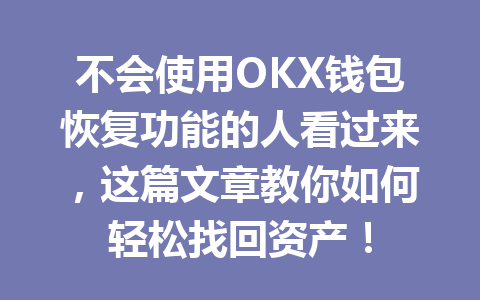 不会使用OKX钱包恢复功能的人看过来,这篇文章教你如何轻松找回资产! 一