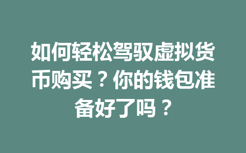 如何轻松驾驭虚拟货币购买?你的钱包准备好了吗? 一