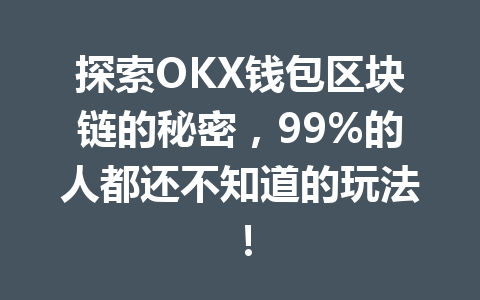 探索OKX钱包区块链的秘密,99%的人都还不知道的玩法! 一