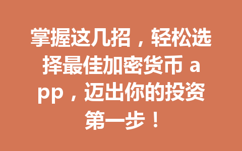 掌握这几招,轻松选择最佳加密货币 app,迈出你的投资第一步! 一