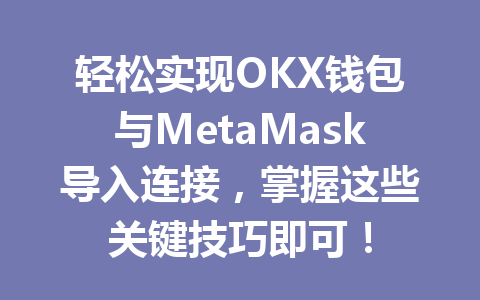 轻松实现OKX钱包与MetaMask导入连接，掌握这些关键技巧即可！ 一