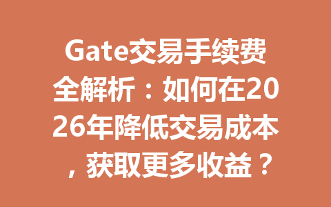 Gate交易手续费全解析：如何在2026年降低交易成本，获取更多收益？ 一