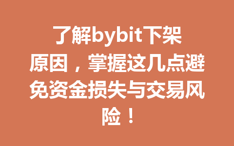 了解bybit下架原因，掌握这几点避免资金损失与交易风险！ 一