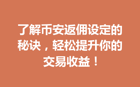 了解币安返佣设定的秘诀,轻松提升你的交易收益! 一