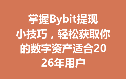 掌握Bybit提现小技巧，轻松获取你的数字资产适合2026年用户 一