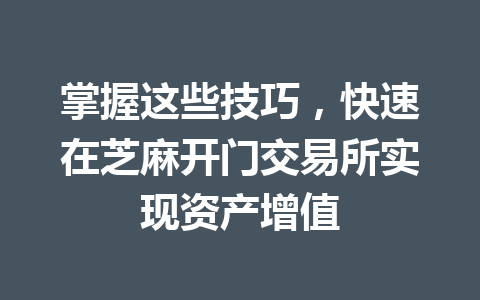 掌握这些技巧,快速在芝麻开门交易所实现资产增值 一