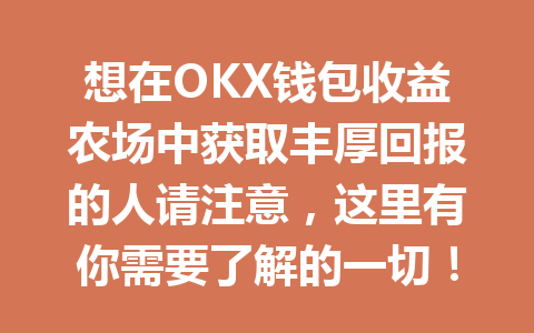 想在OKX钱包收益农场中获取丰厚回报的人请注意,这里有你需要了解的一切! 一