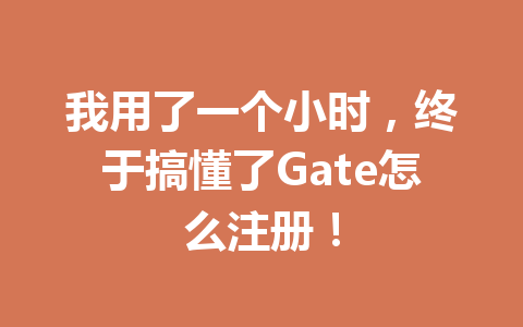 我用了一个小时，终于搞懂了Gate怎么注册！ 一
