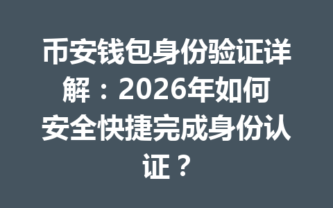 币安钱包身份验证详解：2026年如何安全快捷完成身份认证？ 一