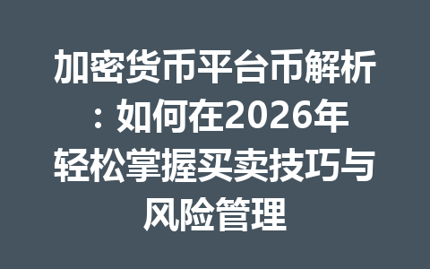 加密货币平台币解析：如何在2026年轻松掌握买卖技巧与风险管理 一