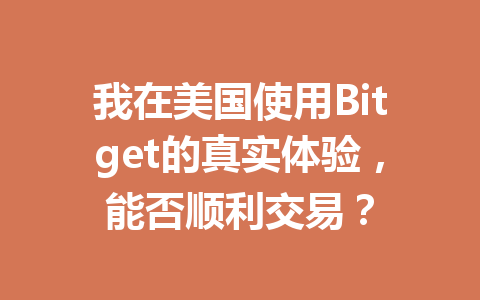 我在美国使用Bitget的真实体验,能否顺利交易? 一