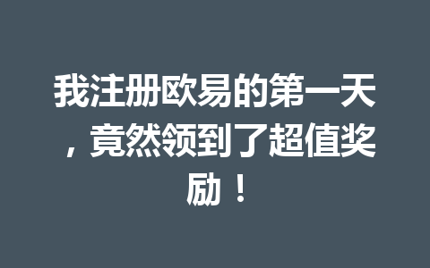 我注册欧易的第一天，竟然领到了超值奖励！ 一