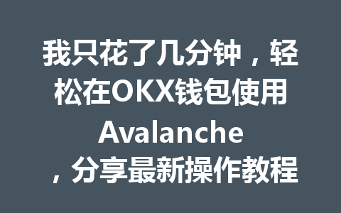 我只花了几分钟,轻松在OKX钱包使用Avalanche,分享最新操作教程! 一
