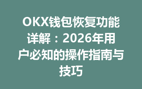 OKX钱包恢复功能详解：2026年用户必知的操作指南与技巧 一