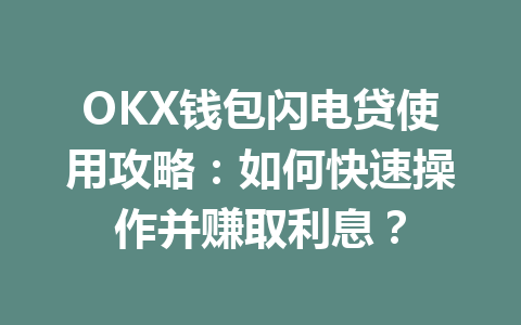 OKX钱包闪电贷使用攻略:如何快速操作并赚取利息? 一
