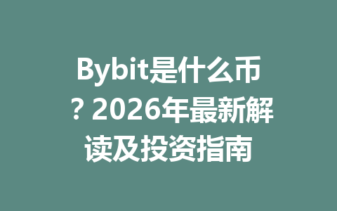 Bybit是什么币？2026年最新解读及投资指南 一